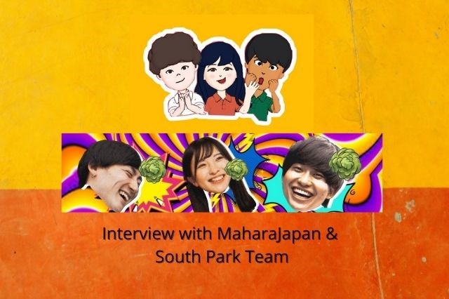 Interview with MaharaJapan Team and South Park Team